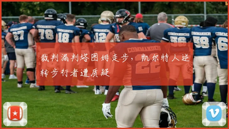 裁判漏判塔图姆走步，凯尔特人逆转步行者遭质疑