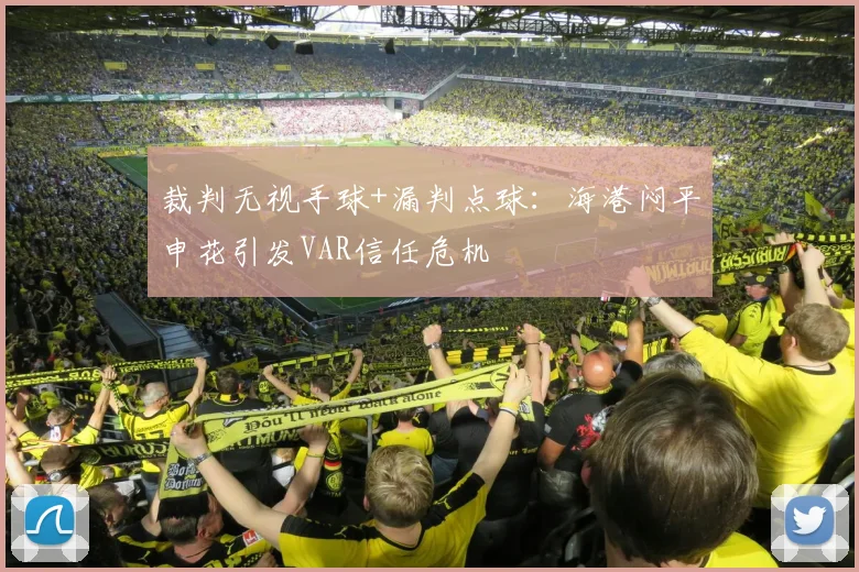 裁判无视手球+漏判点球:海港闷平申花引发VAR信任危机